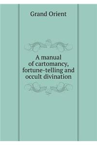 A Manual of Cartomancy, Fortune-Telling and Occult Divination