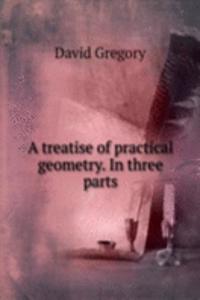 A TREATISE OF PRACTICAL GEOMETRY. IN TH