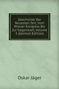 Geschichte Der Neuesten Zeit: Vom Wiener Congress Bis Zur Gegenwart, Volume 3 (German Edition)
