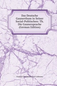 Das Deutsche Gaunerthum in Seiner Social-Politischen: Th. Die Gaunersprache (German Edition)