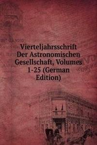 Vierteljahrsschrift Der Astronomischen Gesellschaft, Volumes 1-25 (German Edition)