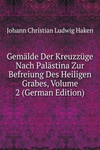 Gemalde Der Kreuzzuge Nach Palastina Zur Befreiung Des Heiligen Grabes, Volume 2 (German Edition)