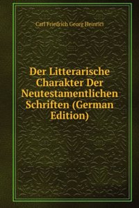 Der Litterarische Charakter Der Neutestamentlichen Schriften (German Edition)