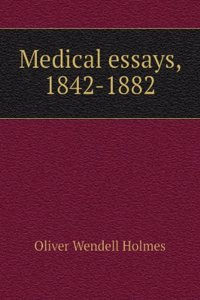 Medical essays: 1842-1882