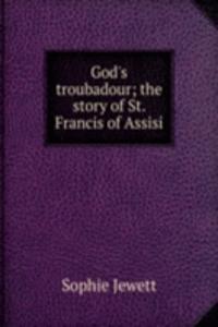 God's troubadour; the story of St. Francis of Assisi