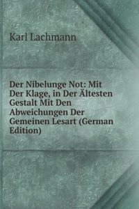 Der Nibelunge Not: Mit Der Klage, in Der Altesten Gestalt Mit Den Abweichungen Der Gemeinen Lesart (German Edition)