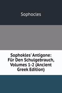 Sophokles' Antigone: Fur Den Schulgebrauch, Volumes 1-2 (Ancient Greek Edition)