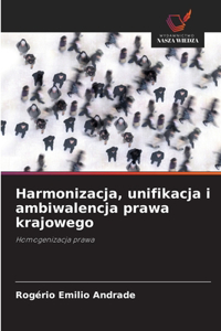 Harmonizacja, unifikacja i ambiwalencja prawa krajowego