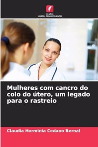 Mulheres com cancro do colo do útero, um legado para o rastreio