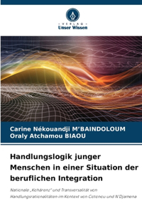 Handlungslogik junger Menschen in einer Situation der beruflichen Integration