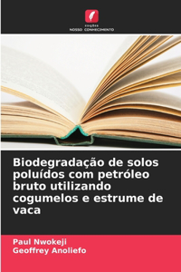 Biodegradação de solos poluídos com petróleo bruto utilizando cogumelos e estrume de vaca