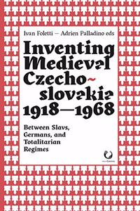 Inventing Medieval Czechoslovakia 1918-1968