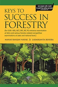 Keys To Success In Forestry (For Icar- Ars, Net, Srf, Jrf, Pg Entrance Examination At Saus And Various Forestry Related Competitive Examinations At State And National Level.)