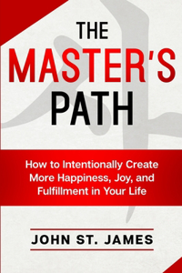 Master's Path: How to Intentionally Create More Happiness, Joy, and Fulfillment in Your Life