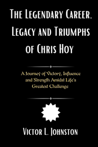 The Legendary Career, Legacy and Triumphs of Chris Hoy