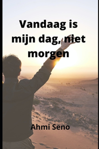 Vandaag Is Mijn Dag Niet Morgen