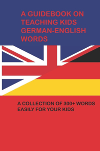 A Guidebook On Teaching Kids German-English Words