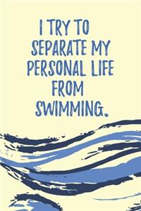 I try to separate my personal life from swimming.