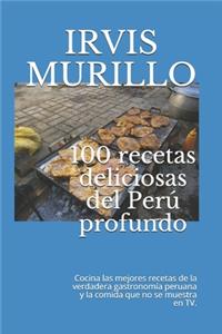 100 recetas deliciosas del Perú profundo: Cocina las mejores recetas de la verdadera gastronomía peruana y la comida que no se muestra en TV.