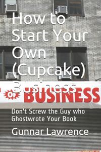 How to Start Your Own (Cupcake) Business