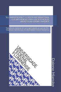 "eu, Universitário?" O Capital Informacional E as Influências Para a Desistência de Ingresso No Ensino Superior: Trabalho de conclusão de curso apresentado ao curso de Pós-Graduação em Educação da Universidade Federal Fluminense