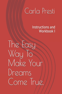 Easy Way To Make Your Dreams Come True.: Instructions and Workbook I