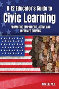 K-12 Educator's Guide to Civic Learning: Promoting Empathetic, Active and Informed Citizens