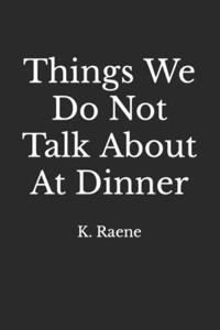 Things We Do Not Talk About At Dinner