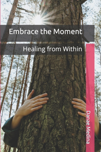 Embrace the Moment: Healing from Within