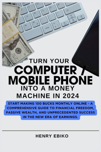Turn Your COMPUTER / MOBILE PHONE Into A Money Machine In 2024