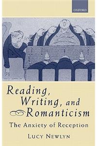 Reading, Writing, and Romanticism: The Anxiety of Reception