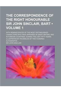 The Correspondence of the Right Honourable Sir John Sinclair, Bart (Volume 1); With Reminiscences of the Most Distinguished Characters Who Have Appear