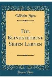 Die Blindgeborene Sehen Lernen (Classic Reprint)