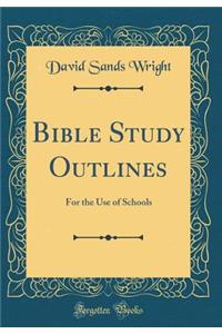 Bible Study Outlines: For the Use of Schools (Classic Reprint)