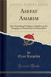 Asefat Amarim: Eine Sammlung Predigten, Gehalten in Der Synagoge Zu Eiwanowitz in Diesen Jahre (Classic Reprint)