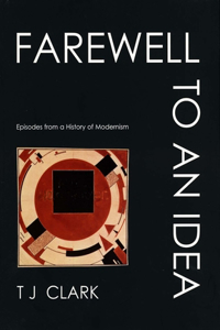Farewell to an Idea: Episodes from a History of Modernism