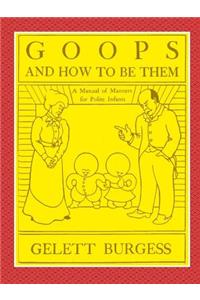 GOOPS AND HOW TO BE THEM - A Manual of Manners for Polite Infants Inculcating many Juvenile Virtues Both by Precept and Example With Ninety Drawings