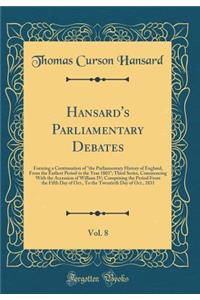 Hansard's Parliamentary Debates, Vol. 8: Forming a Continuation of the Parliamentary History of England, from the Earliest Period to the Year 1803; Third Series, Commencing with the Accession of William IV; Comprising the Period from the Fifth Day