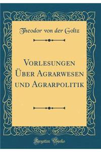 Vorlesungen ï¿½ber Agrarwesen Und Agrarpolitik (Classic Reprint)