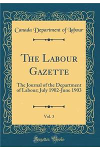 The Labour Gazette, Vol. 3: The Journal of the Department of Labour; July 1902-June 1903 (Classic Reprint)