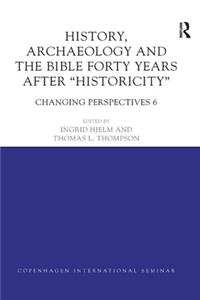 History, Archaeology and The Bible Forty Years After Historicity