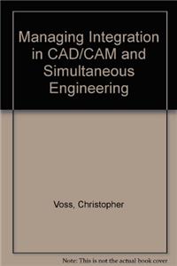 Managing Integration in CAD/CAM and Simultaneous Engineering
