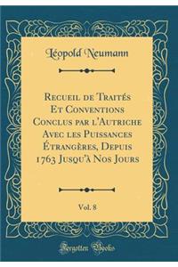 Recueil de Traitï¿½s Et Conventions Conclus Par l'Autriche Avec Les Puissances ï¿½trangï¿½res, Depuis 1763 Jusqu'ï¿½ Nos Jours, Vol. 8 (Classic Reprint)