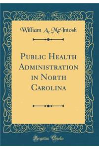 Public Health Administration in North Carolina (Classic Reprint)