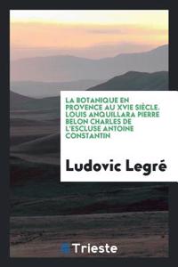 Botanique En Provence Au Xvie Siecle. Louis Anquillara Pierre Belon Charles de L'Escluse Antoine Constantin