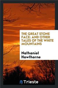 The Great Stone Face: And Other Tales of the White Mountains