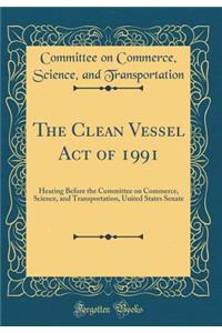 The Clean Vessel Act of 1991: Hearing Before the Committee on Commerce, Science, and Transportation, United States Senate (Classic Reprint)