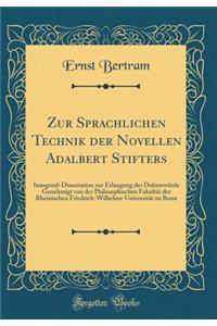 Zur Sprachlichen Technik Der Novellen Adalbert Stifters: Inaugural-Dissertation Zur Erlangung Der DoktorwÃ¼rde Genehmigt Von Der Philosophischen FakultÃ¤t Der Rheinischen Friedrich-Wilhelms-UniversitÃ¤t Zu Bonn (Classic Reprint)