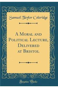 A Moral and Political Lecture, Delivered at Bristol (Classic Reprint)