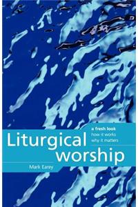 Liturgical Worship: A Fresh Look, How It Works, Why It Matters